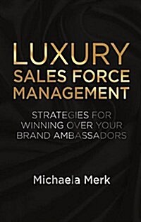 Luxury Sales Force Management : Strategies for Winning Over Your Brand Ambassadors (Paperback)