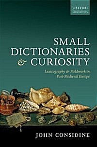 Small Dictionaries and Curiosity : Lexicography and Fieldwork in Post-Medieval Europe (Hardcover)