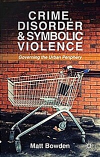 Crime, Disorder and Symbolic Violence : Governing the Urban Periphery (Paperback)