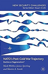 NATO’s Post-Cold War Trajectory : Decline or Regeneration (Paperback, 1st ed. 2012)