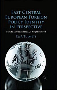East Central European Foreign Policy Identity in Perspective : Back to Europe and the EUs Neighbourhood (Paperback)