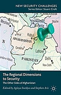 The Regional Dimensions to Security : Other Sides of Afghanistan (Paperback)