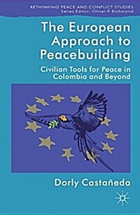 The European Approach to Peacebuilding : Civilian Tools for Peace in Colombia and Beyond (Paperback)