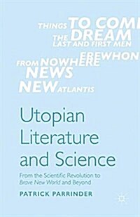 Utopian Literature and Science : From the Scientific Revolution to Brave New World and Beyond (Paperback)