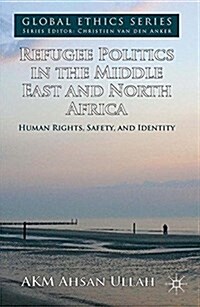Refugee Politics in the Middle East and North Africa : Human Rights, Safety, and Identity (Paperback)