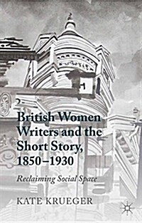 British Women Writers and the Short Story, 1850-1930 : Reclaiming Social Space (Paperback)