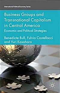 Business Groups and Transnational Capitalism in Central America : Economic and Political Strategies (Paperback)