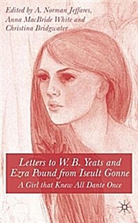 Letters to W.B.Yeats and Ezra Pound from Iseult Gonne : A Girl That Knew All Dante Once (Paperback)