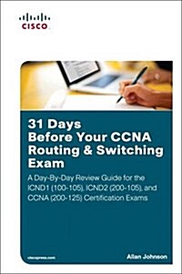 31 Days Before Your CCNA Routing & Switching Exam: A Day-By-Day Review Guide for the Icnd1/Ccent (100-105), Icnd2 (200-105), and CCNA (200-125) Certif (Paperback)