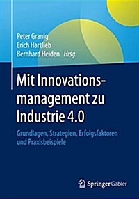 Mit Innovationsmanagement Zu Industrie 4.0: Grundlagen, Strategien, Erfolgsfaktoren Und Praxisbeispiele (Paperback, 1. Aufl. 2018)