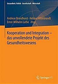 Kooperation Und Integration - Das Unvollendete Projekt Des Gesundheitssystems (Paperback, 1. Aufl. 2017)