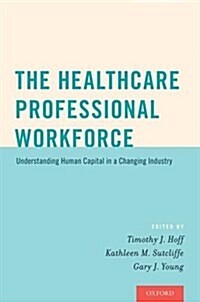 The Healthcare Professional Workforce: Understanding Human Capital in a Changing Industry (Paperback)