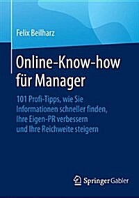 Online-Know-How F? Manager: 101 Profi-Tipps, Wie Sie Informationen Schneller Finden, Ihre Eigen-PR Verbessern Und Ihre Reichweite Steigern (Paperback, 1. Aufl. 2016)