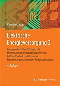 Elektrische Energieversorgung 2: Energiewirtschaft Und Klimaschutz, Elektrizit?swirtschaft Und Liberalisierung, Kraftwerktechnik Und Alternative Stro (Hardcover, 4, 4., Bearb. Aufl)