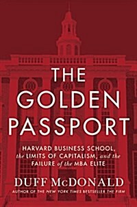 The Golden Passport: Harvard Business School, the Limits of Capitalism, and the Moral Failure of the MBA Elite (Hardcover)