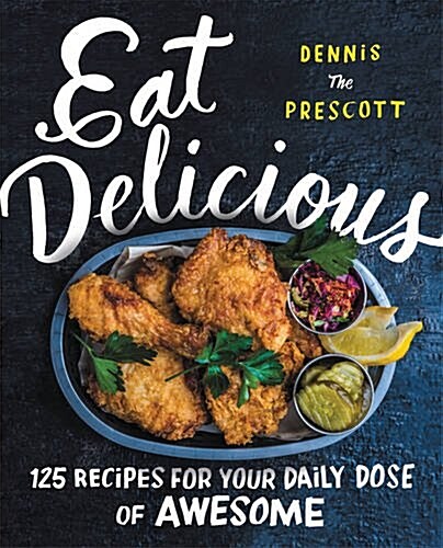 Eat Delicious: 125 Recipes for Your Daily Dose of Awesome (Hardcover)