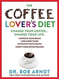 The Coffee Lovers Diet: Change Your Coffee, Change Your Life (Hardcover)