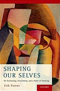 Shaping Our Selves: On Technology, Flourishing, and a Habit of Thinking (Paperback)