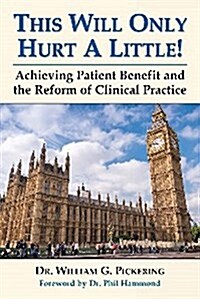 This Will Only Hurt A Little! : Achieving Patient Benefit and the Reform of Clinical Practice (Hardcover)