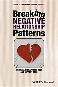 Breaking Negative Relationship Patterns: A Schema Therapy Self-Help and Support Book (Hardcover)