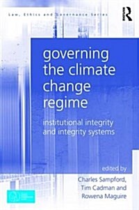 Governing the Climate Change Regime : Institutional Integrity and Integrity Systems (Hardcover)