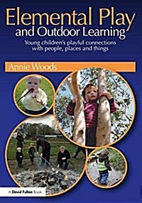 Elemental Play and Outdoor Learning : Young Childrens Playful Connections with People, Places and Things (Paperback)