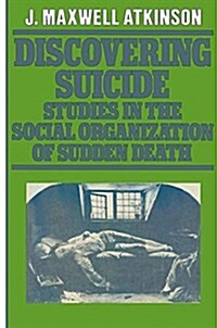 Discovering Suicide : Studies in the Social Organisation of Sudden Death (Paperback)