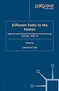 Different Paths to the Nation : Regional and National Identities in Central Europe and Italy, 1830-70 (Paperback)