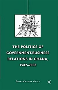 The Politics of Government-Business Relations in Ghana, 1982-2008 (Paperback)
