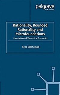 Rationality, Bounded Rationality and Microfoundations : Foundations of Theoretical Economics (Paperback)