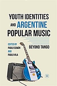 Youth Identities and Argentine Popular Music : Beyond Tango (Paperback)