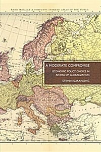 A Moderate Compromise : Economic Policy Choice in an Era of Globalization (Paperback)