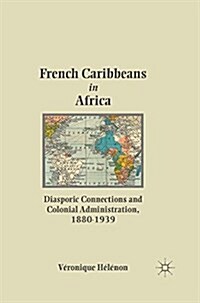 French Caribbeans in Africa : Diasporic Connections and Colonial Administration, 1880-1939 (Paperback)