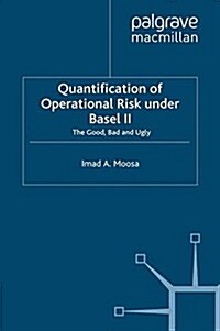 Quantification of Operational Risk under Basel II : The Good, Bad and Ugly (Paperback)