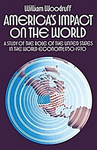 Americas Impact on the World : A Study of the Role of the United States in the World Economy,1750-1970 (Paperback)