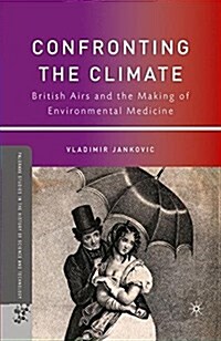 Confronting the Climate : British Airs and the Making of Environmental Medicine (Paperback)