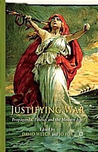 Justifying War : Propaganda, Politics and the Modern Age (Paperback)