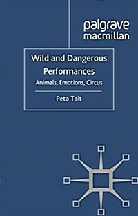 Wild and Dangerous Performances : Animals, Emotions, Circus (Paperback)