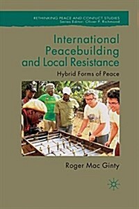 International Peacebuilding and Local Resistance : Hybrid Forms of Peace (Paperback)