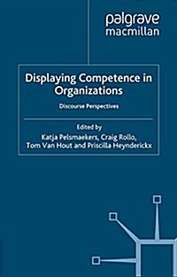 Displaying Competence in Organizations : Discourse Perspectives (Paperback)