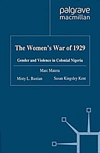 The Womens War of 1929 : Gender and Violence in Colonial Nigeria (Paperback)