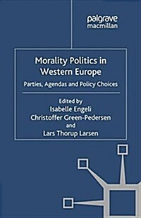 Morality Politics in Western Europe : Parties, Agendas and Policy Choices (Paperback)
