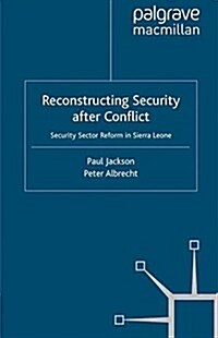 Reconstructing Security after Conflict : Security Sector Reform in Sierra Leone (Paperback)