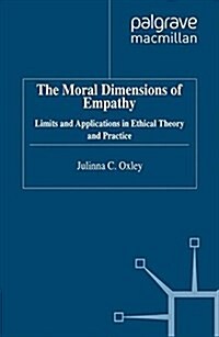 The Moral Dimensions of Empathy : Limits and Applications in Ethical Theory and Practice (Paperback)