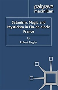 Satanism, Magic and Mysticism in Fin-de-siecle France (Paperback)