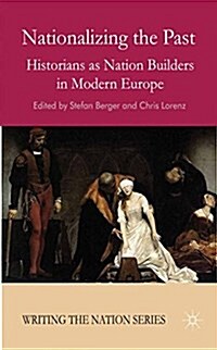 Nationalizing the Past : Historians as Nation Builders in Modern Europe (Paperback, 1st ed. 2015)