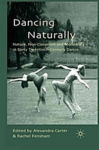 Dancing Naturally : Nature, Neo-Classicism and Modernity in Early Twentieth-Century Dance (Paperback)