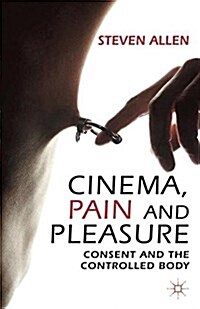 Cinema, Pain and Pleasure : Consent and the Controlled Body (Paperback)