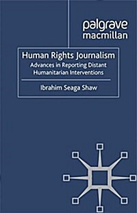 Human Rights Journalism : Advances in Reporting Distant Humanitarian Interventions (Paperback)