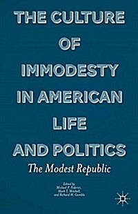 The Culture of Immodesty in American Life and Politics : The Modest Republic (Paperback)